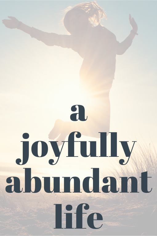 why a joyfully abundant life?